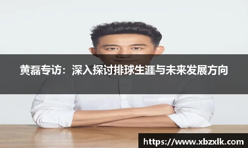 黄磊专访：深入探讨排球生涯与未来发展方向