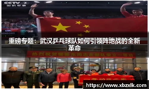 重磅专题：武汉乒乓球队如何引领阵地战的全新革命