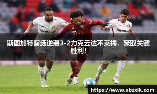 斯图加特客场逆袭3-2力克云达不莱梅，豪取关键胜利！