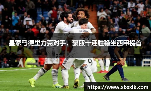 皇家马德里力克对手，豪取十连胜稳坐西甲榜首