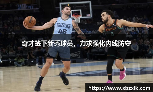 奇才签下新秀球员，力求强化内线防守