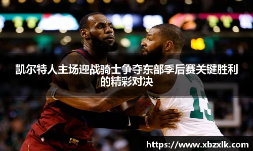 凯尔特人主场迎战骑士争夺东部季后赛关键胜利的精彩对决